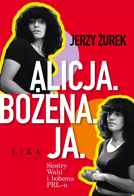 Alicja. Bożena. Ja. Siostry Wahl i bohema PRL-u - tantis.pl