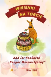 Wisienki na torcie. XXX lat konkursu Kangur Matematyczny