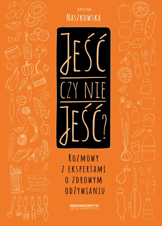JEŚĆ CZY NIE JEŚĆ ROZMOWY Z EKSPERTAMI O ZDROWYM ODŻYWIANIU - tantis.pl