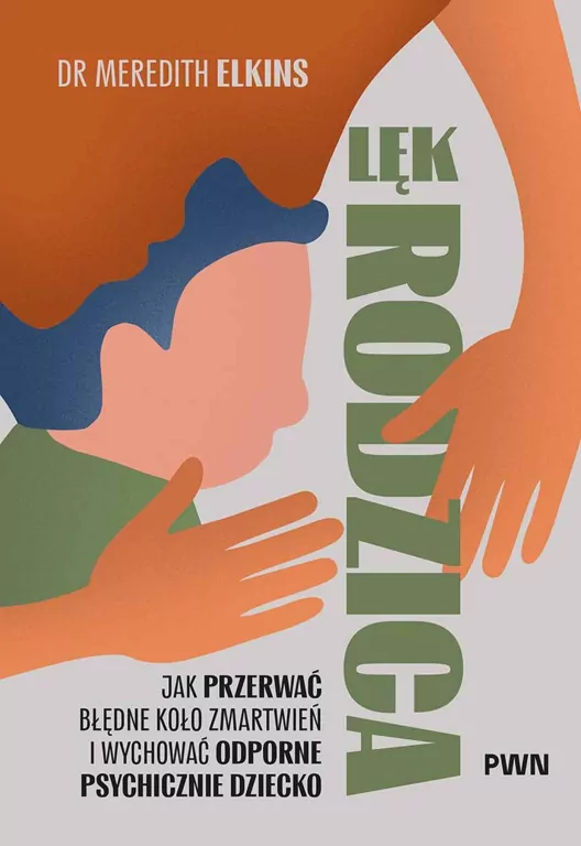 Lęk rodzica. Jak przerwać błędne koło zmartwień i wychować odporne psychicznie dziecko - tantis.pl