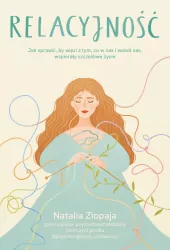 Relacyjność. Jak sprawić, by więzi z tym, co w nas i wokół nas, wspierały szczęśliwe życie