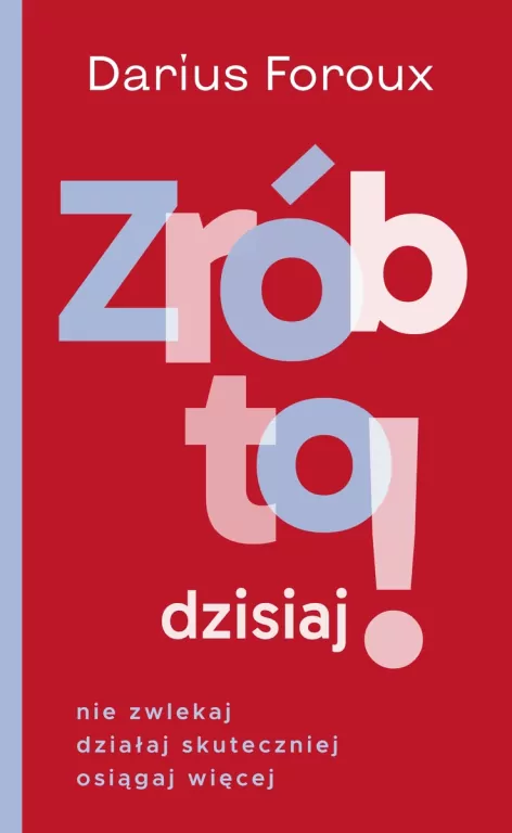 Zrób to dzisiaj! Nie zwlekaj, działaj skuteczniej, osiągaj więcej - tantis.pl