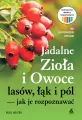 Jadalne zioła i owoce lasów, łąk i pól - jak je... - tantis.pl