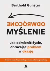 Odwrócone myślenie. Jak odmienić życie, obracając problem w okazję - tantis.pl
