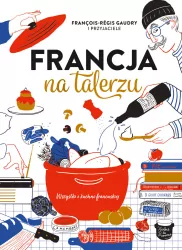 Francja na talerzu. Wszystko o kuchni francuskiej