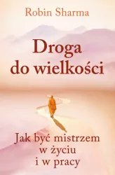 Droga do wielkości. Jak być mistrzem w życiu i w pracy