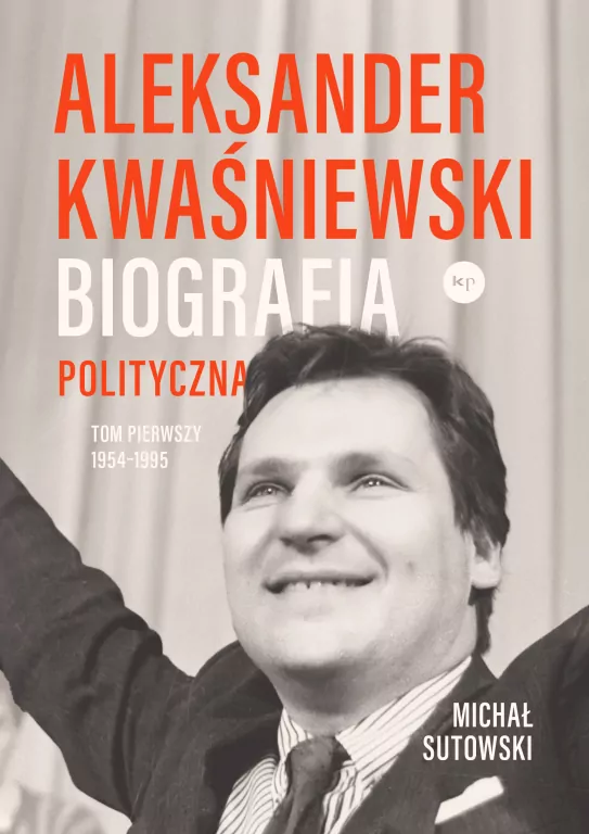 Aleksander Kwaśniewski. Biografia polityczna 1954-1995. Tom 1 - tantis.pl