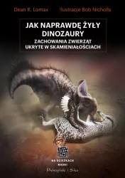 Jak naprawdę żyły dinozaury. Zachowania zwierząt ukryte w skamieniałościach