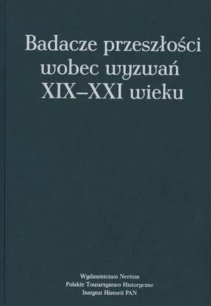 Badacze przeszłości wobec wyzwań XIX-XXI wieku - tantis.pl