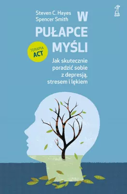 W pułapce myśli. Jak skutecznie poradzić sobie z depresją, stresem i lękiem