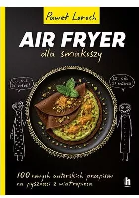 AirFryer dla smakoszy. 100 nowych autorskich przepisów z wiatropieca - tantis.pl