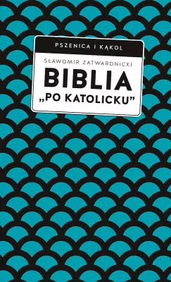 Biblia „po katolicku”, czyli dlaczego nie sola Scriptura?