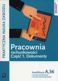 Praktyczna nauka zawodu. Pracownia rachunkowości. Część 1. Dokumenty. Kwalifikacja A.36 - tantis.pl