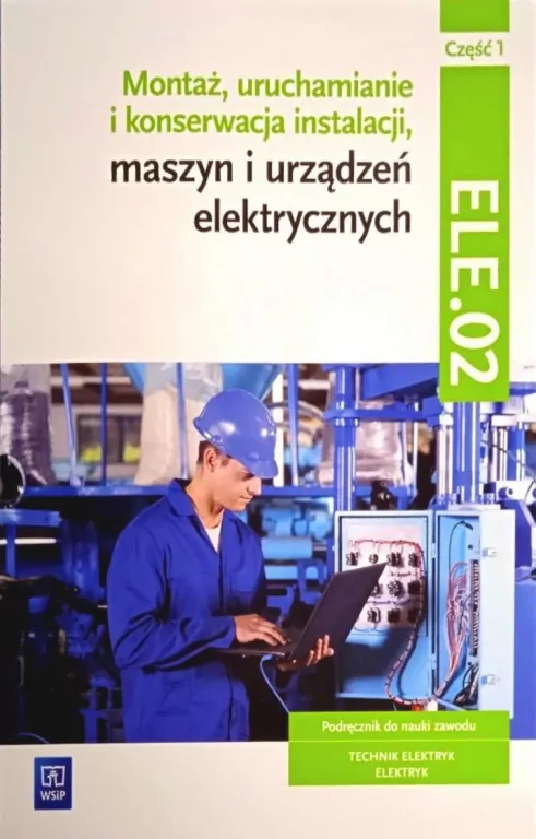 Montaż, uruchamianie i konserwacja instalacji, maszyn i urządzeń elektrycznych. EE.05. Technik elektryk i elektryk. Część 1 - tantis.pl
