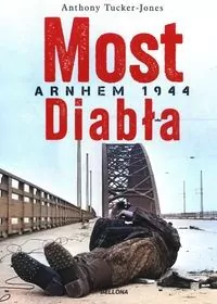 Most diabła. Arnhem 1944-niemieckie zwycięstwo - tantis.pl