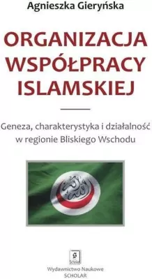 Organizacja Współpracy Islamskiej. Geneza, charakterystyka i działalność w regionie Bliskiego Wschodu