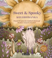 Sweet & Spooky. Kolorowanka. Ponad 60 upiornie słodkich ilustracji duchów i innych stworków