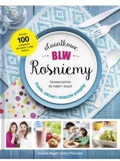 AlaAntkowe BLW. Rośniemy. Domowa kuchnia dla małych i dużych. Proste, zdrowe i smaczne przepisy - tantis.pl