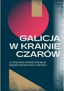Galicja w krainie czarów. Antologia poezji polskie międzywojennego Lwowa - tantis.pl