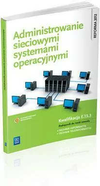 Administrowanie sieciowymi systemami operacyjnymi. Podręcznik do nauki zawodu. Technik informatyk. Technik teleinformatyk. Kwalifikacja E.13.3 - tantis.pl