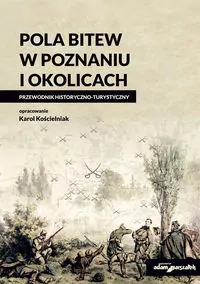 Pola bitew w Poznaniu i okolicach. Przewodnik historyczno-turystyczny - tantis.pl