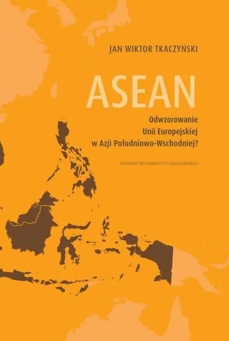 ASEAN. Odwzorowanie Unii Europejskiej w Azji... - tantis.pl