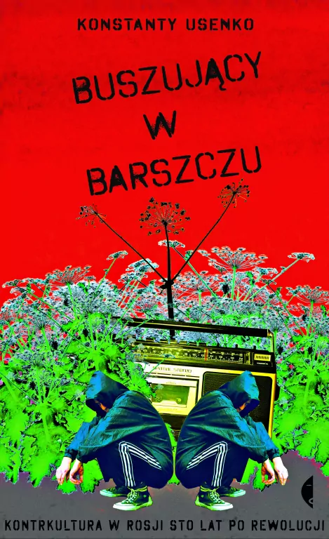 Buszujący w barszczu. Kontrkultura w Rosji sto lat po rewolucji - tantis.pl