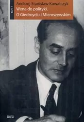 Wena do polityki. O Giedroyciu i Mieroszewskim. Tom 1