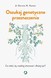 Oszukaj genetyczne przeznaczenie. Co robić, by rzadziej chorować i dłużej żyć?