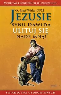 Jezusie, synu Dawida, ulituj się nade mną. Modlitwy, medytacje, świadectwa - tantis.pl