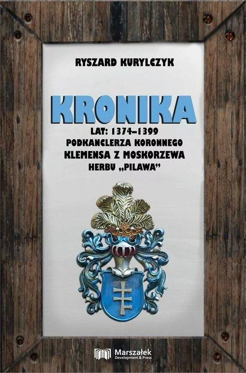 Kronika lat 1374-1399 podkanclerza koronnego Klemensa z Moskorzewa herbu „Pilawa" - tantis.pl