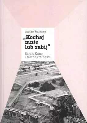 Kochaj mnie lub zabij, Sarah Kane i teatr... - tantis.pl