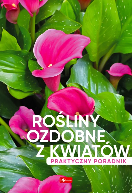 Rośliny ozdobne z kwiatów. Poradnik praktyczny - tantis.pl