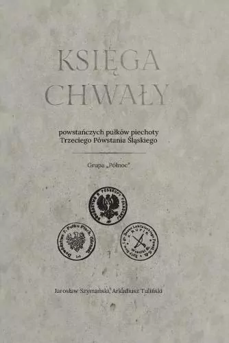 Księga chwały powstańczych pułków piechoty Trzeciego Powstania Śląskiego. Grupa "Północ" - tantis.pl