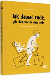 Jak dawać radę, gdy dziecko nie daje rady