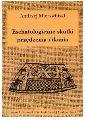 Eschatologiczne skutki przędzenia i tkania. Z dziejów semiotyzacji działań wytwórczych w kontekstach sepulkralnych - tantis.pl