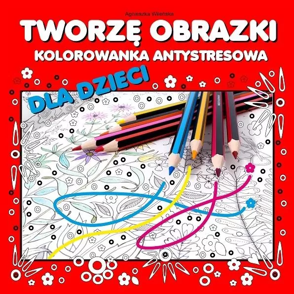 Tworzę obrazki. Kolorowanka antystresowa dla dzieci - tantis.pl