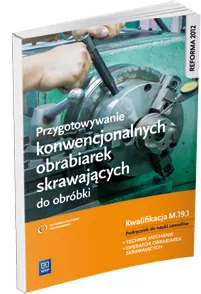 Przygotowywanie konwencjonalnych obrabiarek skrawających do obróbki. Podręcznik do nauki zawodów M.19.1. Technik mechanik. Operator obrabiarek skrawających - tantis.pl