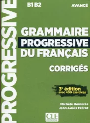 Grammaire Progressive du Francais. Avance.B1 B2. Corriges