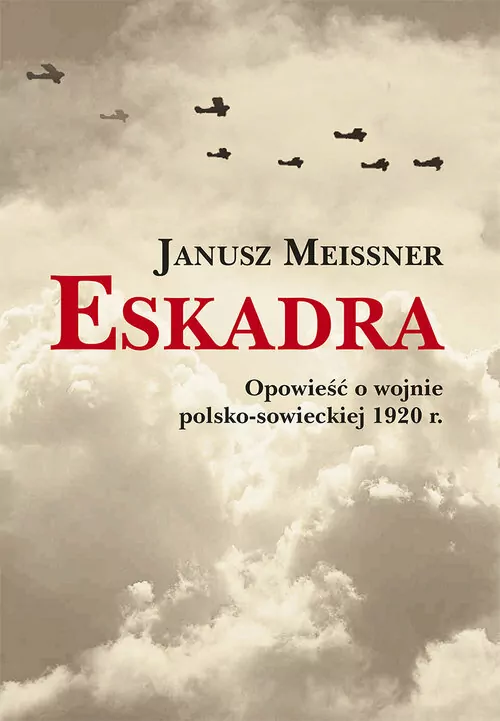 Eskadra. Opowieść o wojnie polsko-sowieckiej 1920 r. - tantis.pl