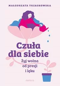 Czuła dla siebie. Żyj wolna od presji i lęku - tantis.pl