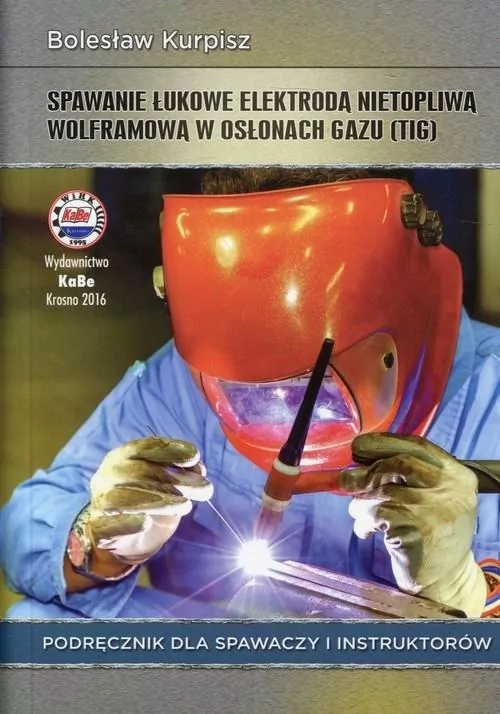 Spawanie łukowe elektrodą nietopliwą wolframową w osłonach gazu. Podręcznik dla spawaczy i instruktorów - tantis.pl