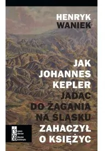 Jak Johannes Kepler jadąc do Żagania na Śląsku zahaczył o księżyc