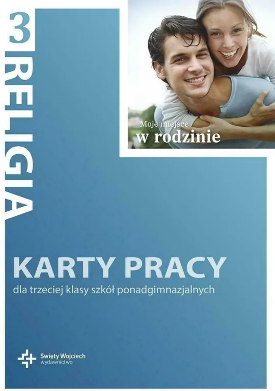 Moje miejsce w rodzinie 3. Religia. Karty pracy dla trzeciej klasy szkół ponadgimnazjalnych. - tantis.pl