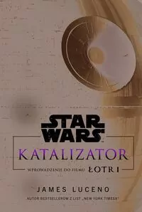 Star Wars. Katalizator. Wprowadzenie do filmu Łotr - tantis.pl