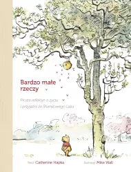 Bardzo małe rzeczy. Proste refleksje o życiu i przyjaźni ze Stumilowego Lasu