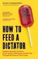 How to Feed a Dictator. Saddam Hussein, Idi Amin, Enver Hoxha, Fidel Castro, and Pol Pot Through the - tantis.pl