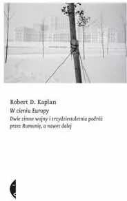 W cieniu Europy. Dwie zimne wojny i trzydziestoletnia podróż przez Rumunię, a nawet dalej - tantis.pl