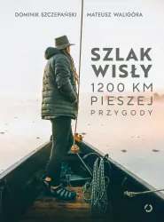 Szlak Wisły. 1200 km pieszej przygody