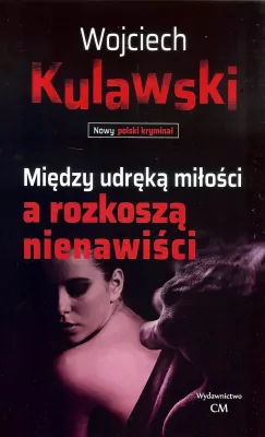 Między udręką miłości a rozkoszą nienawiści. Nowy polski kryminał